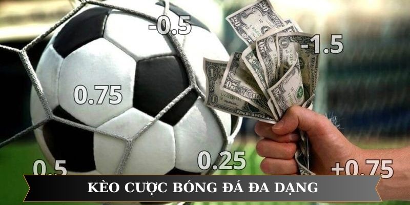 Kèo cược bóng đá đa dạng Kèo cược bóng đá đa dạng