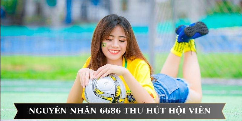 Nguyên nhân 6686 thu hút hàng triệu người chơi Nguyên nhân 6686 thu hút hàng triệu người chơi